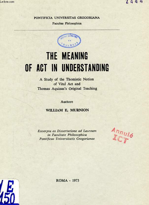 THE MEANING OF ACT IN UNDERSTANDING, A STUDY OF THE THOMISTIC NOTION OF VITAL ACT AND THOMAS AQUINA'S ORIGINAL TEACHING