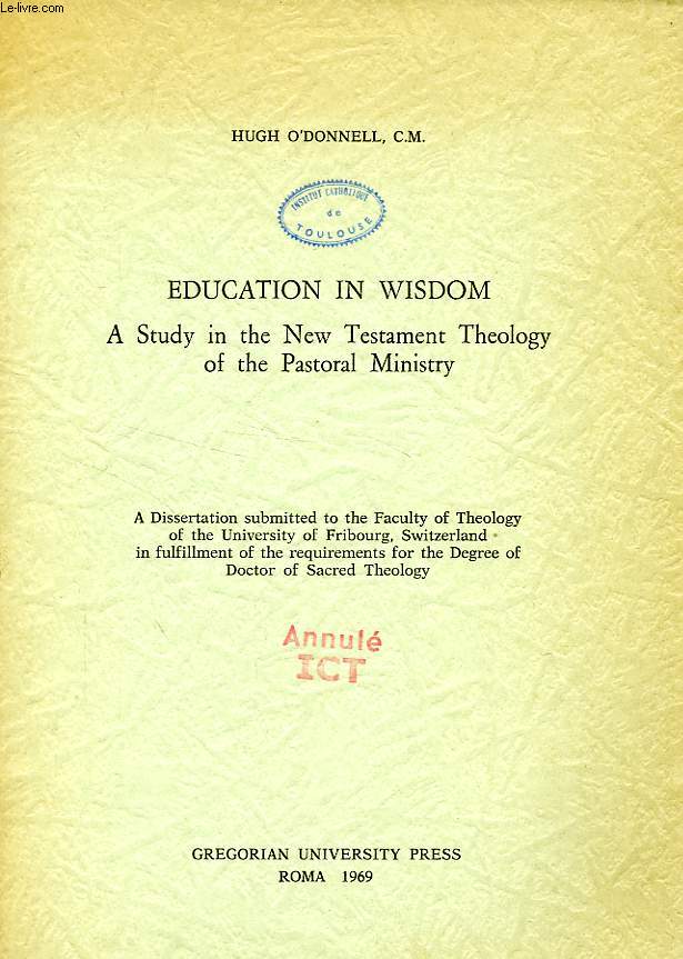 EDUCATION IN WISDOM, A STUDY IN THE NEW TESTAMENT THEOLOGY OF THE PASTORAL MINISTRY (DISSERTATION)