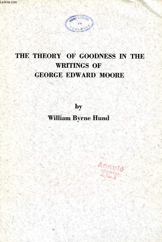 THE THEORY OF GOODNESS IN THE WRITINGS OF GEORGE EDWARD MOORE