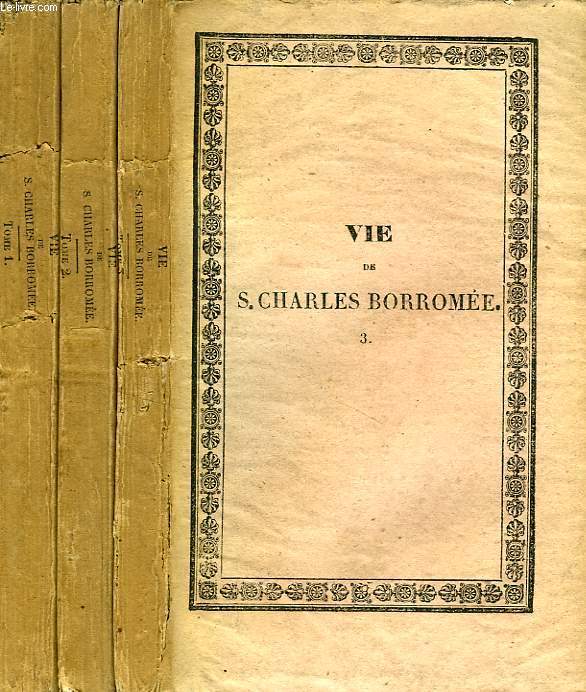 LA VIE DE S. CHARLES BORROMEE, CARDINAL DU TITRE DE SAINTE-PRAXEDE ET ARCHEVEQUE DE MILAN, 3 TOMES