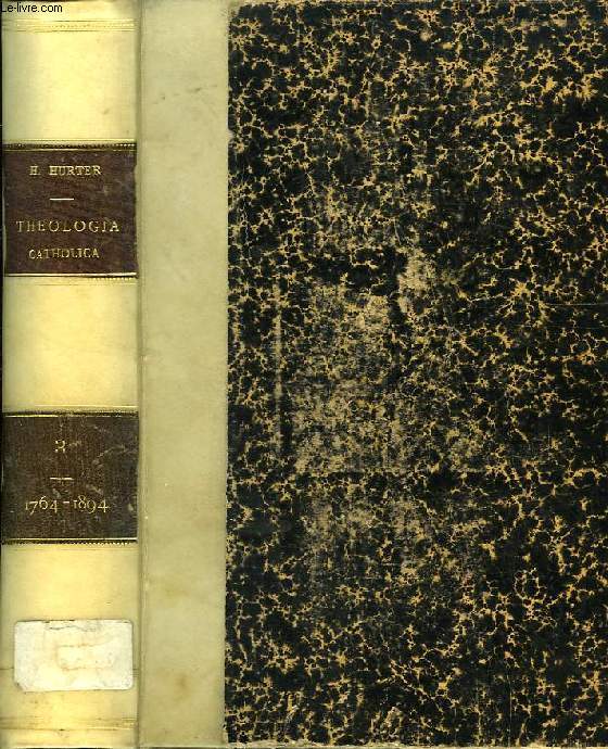 THEOLOGIAE CATHOLICAE SECULUM SECUNDUM, POST CELEBRATUM CONCILIUM TRIDENTINUM, TOMUS III, AB ANNO 1764-1894
