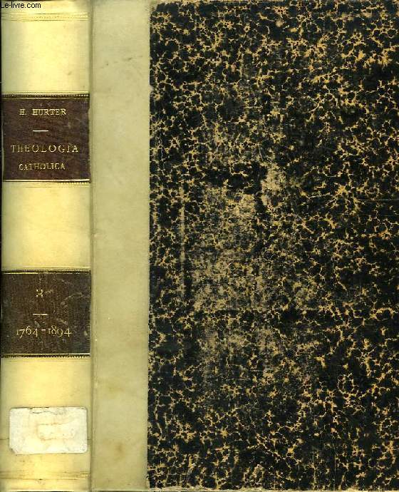 THEOLOGIAE CATHOLICAE SECULUM SECUNDUM, POST CELEBRATUM CONCILIUM TRIDENTINUM, TOMUS III, AB ANNO 1764-1894