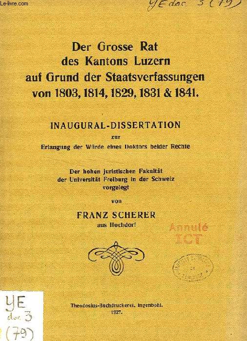 DER GROSSE RAT DES KANTONS LUZERN AUF GRUND DER STAATSVERFASSUNGEN VON 1803, 1814, 1829, 1831 & 1841 (INAUGURAL-DISSERTATION)