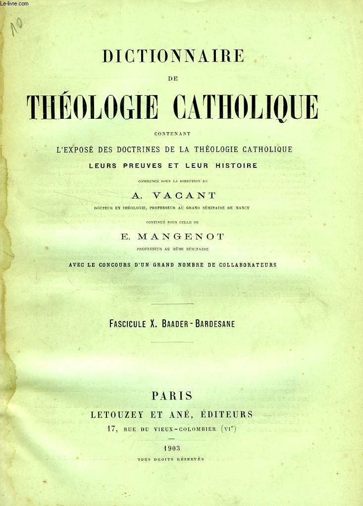 DICTIONNAIRE DE THEOLOGIE CATHOLIQUE, CONTENANT L'EXPOSE DES DOCTRINES DE LA THEOLOGIE CATHOLIQUE, LEURS PREUVES ET LEUR HISTOIRE, FASCICULE X, BAADER - BARDESANE