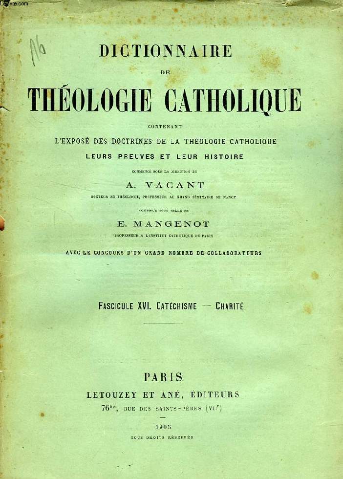 DICTIONNAIRE DE THEOLOGIE CATHOLIQUE, CONTENANT L'EXPOSE DES DOCTRINES DE LA THEOLOGIE CATHOLIQUE, LEURS PREUVES ET LEUR HISTOIRE, FASCICULE XVI, CATECHISME - CHARITE