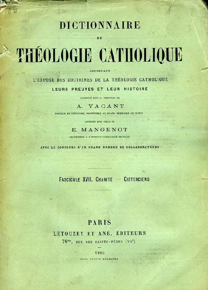 DICTIONNAIRE DE THEOLOGIE CATHOLIQUE, CONTENANT L'EXPOSE DES DOCTRINES DE LA THEOLOGIE CATHOLIQUE, LEURS PREUVES ET LEUR HISTOIRE, FASCICULE XVII, CHARITE - CISTERCIENS