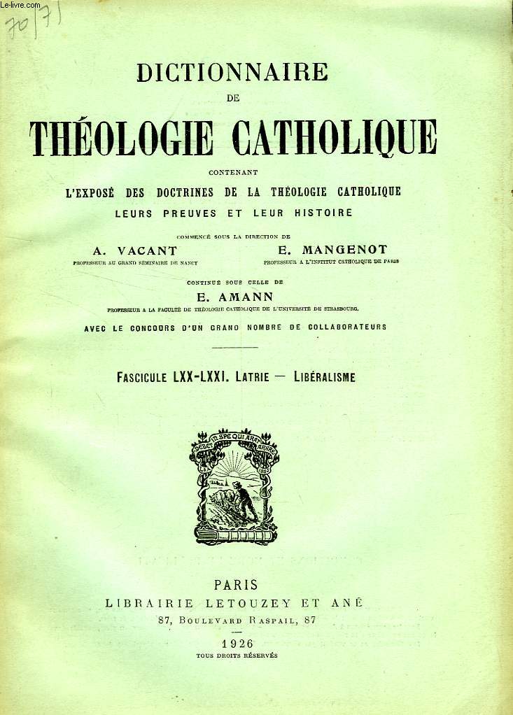 DICTIONNAIRE DE THEOLOGIE CATHOLIQUE, CONTENANT L'EXPOSE DES DOCTRINES DE LA THEOLOGIE CATHOLIQUE, LEURS PREUVES ET LEUR HISTOIRE, FASCICULES LXX-LXXI, LATRIE - LIBERALISME