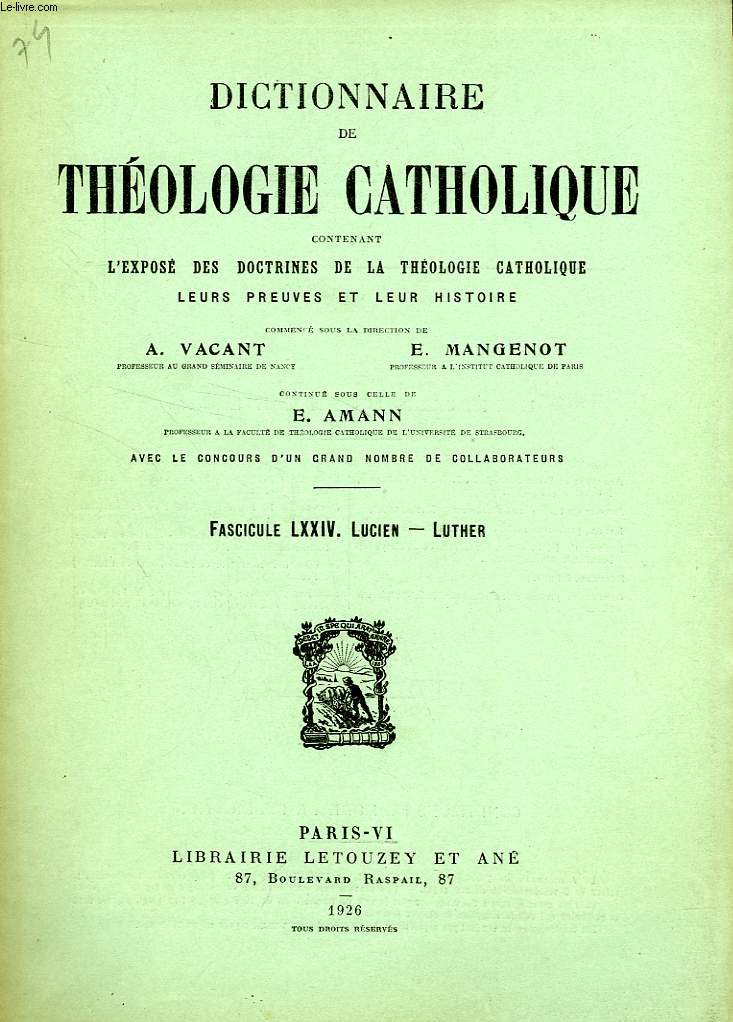 DICTIONNAIRE DE THEOLOGIE CATHOLIQUE, CONTENANT L'EXPOSE DES DOCTRINES DE LA THEOLOGIE CATHOLIQUE, LEURS PREUVES ET LEUR HISTOIRE, FASCICULE LXXIV, LUCIEN - LUTHER