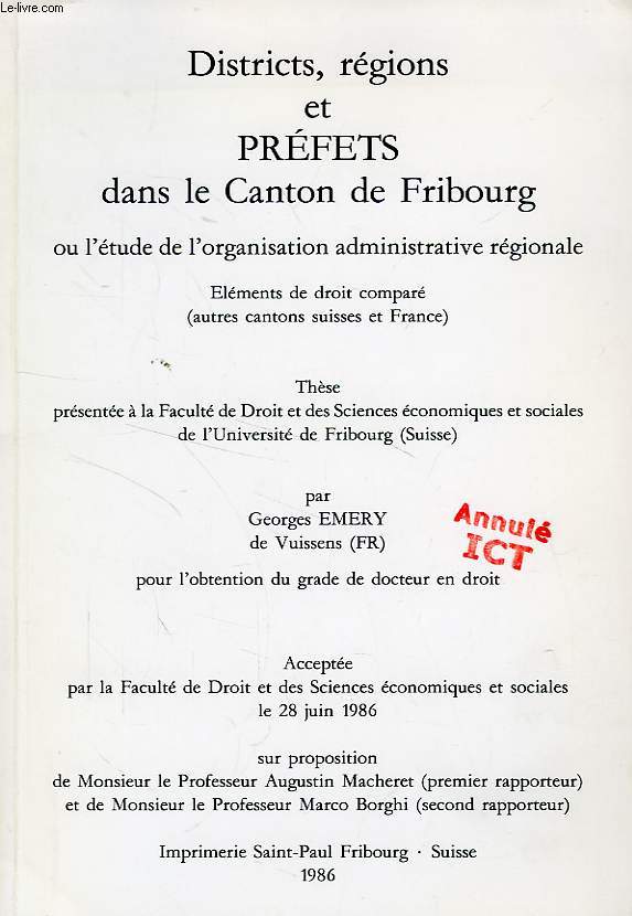 DISTRICTS, REGIONS ET PREFETS DANS LE CANTON DE FRIBOURG, OU L'ETUDE DE L'ORGANISATION ADMINISTRATIVE REGIONALE, ELEMENTS DE DROIT COMPARE (AUTRES CANTONS SUISSES ET FRANCE) (THESE)