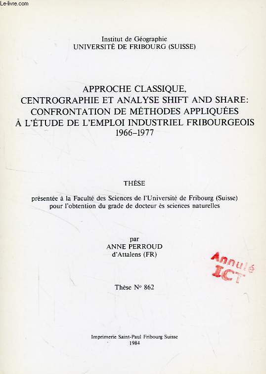 APPROCHE CLASSIQUE, CENTROGRAPHIE ET ANALYSE SHIFT AND SHARE: CONFRONTATION DE METHODES APPLIQUEES A L'ETUDE DE L'EMPLOI INDUSTRIEL FRIBOURGEOIS, 1966-1977 (THESE)