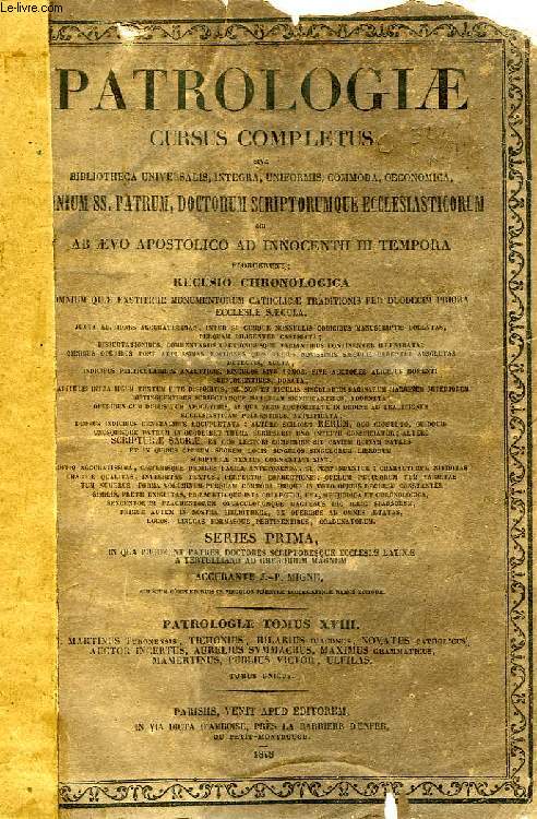 PATROLOGIAE CURSUS COMPLETUS, SERIES PRIMA, TOMUS XVIII (UNICUS): ULFILAE GOTHORUM EPISCOPI OPERA OMNIA, SIVE VETERIS ET NOVI TESTAMENTI VERSIONIS GOTHICAE FRAGMENTA QUAE SUPERSUNT