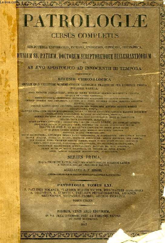 PATROLOGIAE CURSUS COMPLETUS, SERIES PRIMA, TOMUS LXI (UNICUS): QUINTI SAECULI POETARUM SERIES ABSOLVITUR NOVAQUE ET ACCURATISSIMA EDITIONE DONANTUR S. PAULINI NOLANI, S. ORIENTII, S. AUSPICII, OPERA OMNIA