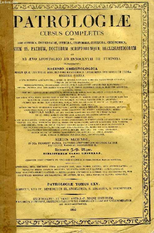 PATROLOGIAE CURSUS COMPLETUS, SERIES SECUNDA, TOMUS CXV (UNICUS): SAECULUM IX, LEONIS IV, BENEDICTI III, P.R., SS. EULOGII, PRUDENTII, TOLETANI ET TRECENSIS ANTISTITUM, ANGELOMI LUXOVIENSIS, OPERA OMNIA