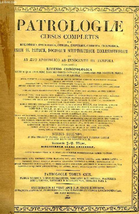 PATROLOGIAE CURSUS COMPLETUS, SERIES SECUNDA, TOMUS CXIX (UNICUS): SAECULUM IX, NICOLAI I P.R. EPISTOLAE ET DECRETA, PRAECEDUNT B. SERVATI LUPI ABBATIS FERRARIENSIS, FLORI DIACONI LUGDUNENSIS, RODULFI BITURICENSIS, ETC., OPERA OMNIA