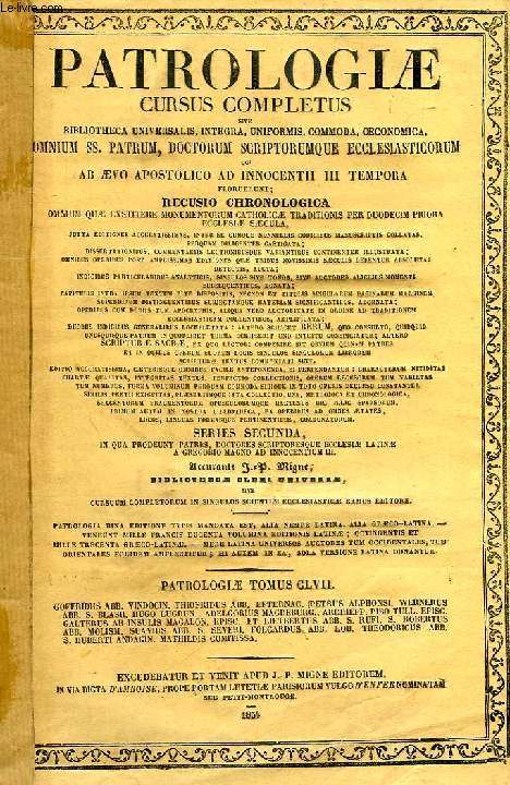 PATROLOGIAE CURSUS COMPLETUS, SERIES SECUNDA, TOMUS CLVII (UNICUS): SAECULUM XII, GOFFRIDI ABBATIS VINDOCINENSIS OPERA OMNIA, ACCEDUNT THIOFRIDI ABBATIS EFTERNACENSIS, PETRI ALPHONSI EX JUDAEO CHRISTIANI, WERNERI ABBATIS S. BLASII IN SILVA NIGRA