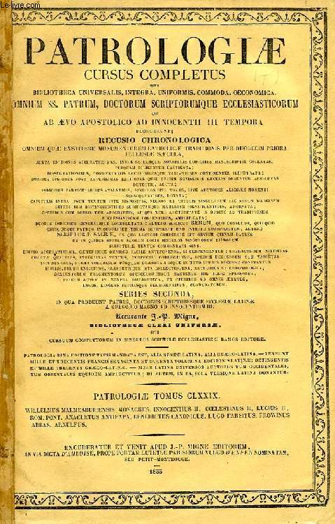 PATROLOGIAE CURSUS COMPLETUS, SERIES SECUNDA, TOMUS CLXXIX (UNICUS): SAECULUM XII, WILLELMI MALMESBURIENSIS MONACHI OPERA OMNIA, ACCEDUNT INNOCENTII II, COELESTINI II, LUCII II, R.P., ANACLETI ANTIPAPAE, ETC., OPSUCULA, DIPLOMATA, EPISTOLAE