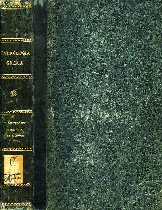 PATROLOGIAE CURSUS COMPLETUS, SERIES GRAECA, TOMUS XVIII (UNICUS), SAECULUM IV, S. P. N. METHODII, EPISCOPI ET MARTYRIS, OPERA OMNIA