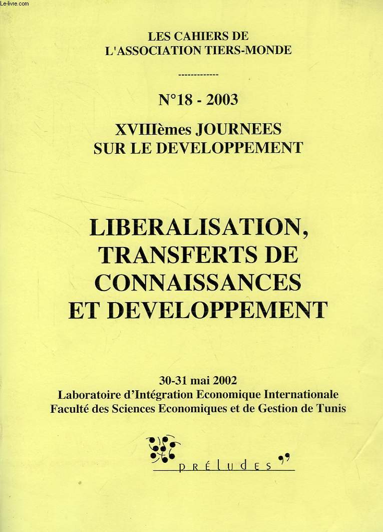 CAHIERS DE L'ASSOCIATION TIERS-MONDE, N 18, 2003, XVIIIe JOURNEES SUR LE DEVELOPPEMENT, LIBERALISATION, TRANSFERTS DE CONNAISSANCES ET DEVELOPPEMENT