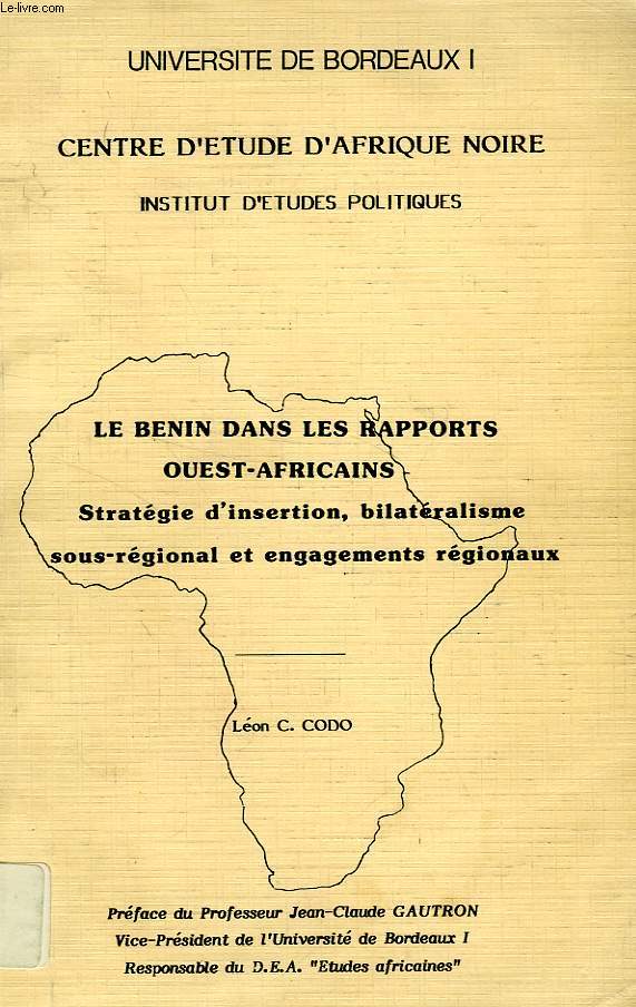 LE BENIN DANS LES RAPPORTS OUEST-AFRICAINS, STRATEGIE D'INSERTION, BILATERALISME SOUS-REGIONAL ET ENGAGEMENTS REGIONAUX
