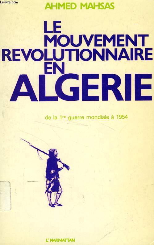 LE MOUVEMENT REVOLUTIONNAIRE EN ALGERIE DE LA 1re GUERRE MONDIALE A 1954