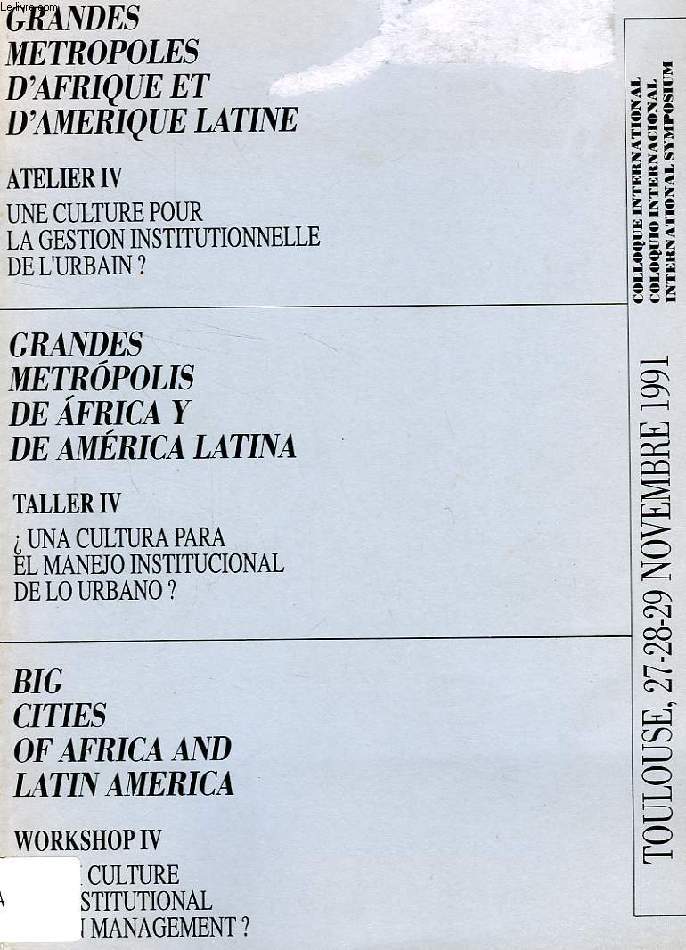 GRANDES METROPOLES D'AFRIQUE ET D'AMERIQUE LATINE, ATELIER IV, UNE CULTURE POUR LA GESTION INSTITUTIONNELLE DE L'URBAIN ?, TOULOUSE, NOV. 1991