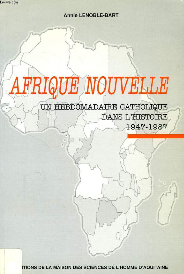 AFRIQUE NOUVELLE, UN HEBDOMADAIRE CATHOLIQUE DANS L'HISTOIRE, 1947-1987