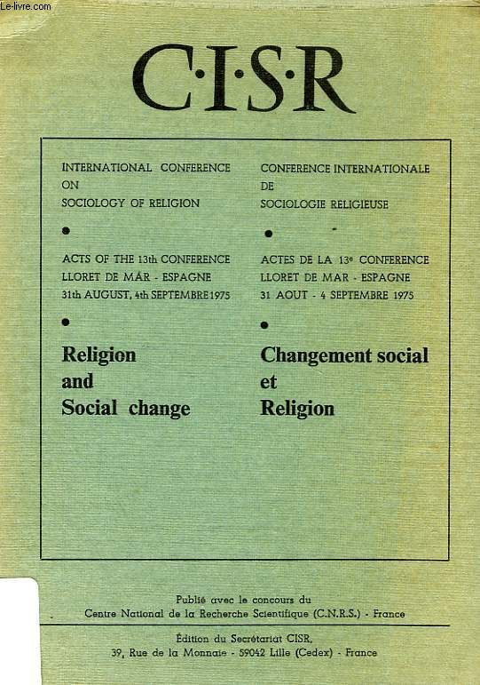 CISR, INTERNATIONAL CONFERENCE ON SOCIOLOGY OF RELIGION, ACTS OF THE 13th CONFERENCE, LLORET DE MAR, 1975, RELIGION AND SOCIAL CHANGE / CHANGEMENT SOCIAL ET RELIGION