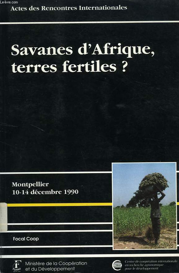 SAVANES D'AFRIQUE, TERRES FERTILES ?, ACTES DES RENCONTRES INTERNATIONALES, MONTPELLIER DEC. 1990