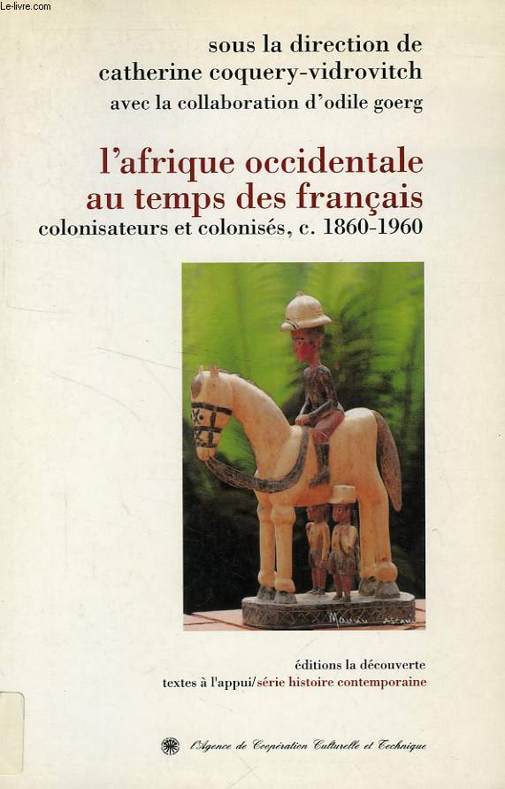 L'AFRIQUE OCCIDENTALE AU TEMPS DES FRANCAIS, COLONISATEURS ET COLONISES (c. 1860-1960)