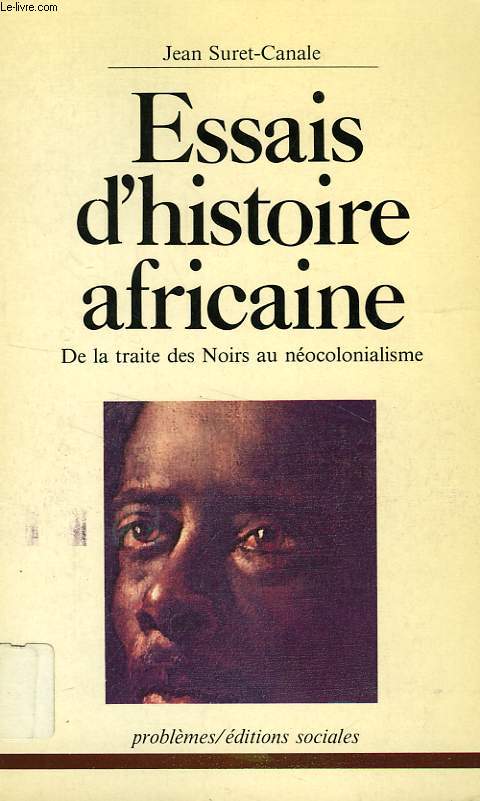 ESSAIS D'HISTOIRE AFRICAINE, DE LA TRAITE DES NOIRS AU NEOCOLONIALISME