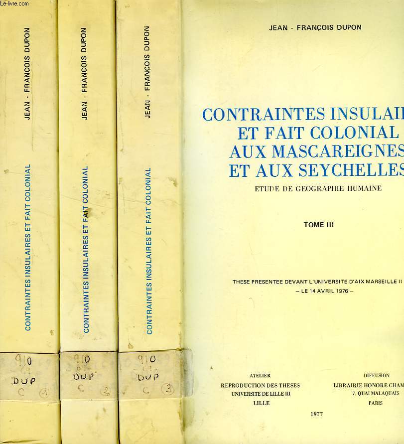 CONTRAINTES INSULAIRES ET FAIT COLONIAL AUX MASCAREIGNES AT AUX SEYCHELLES, ETUDE DE GEOGRAPHIE HUMAINE, 3 TOMES (THESE)