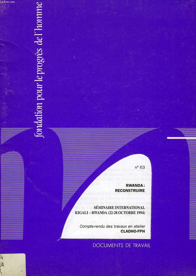 FONDATION POUR LE PROGRES DE L'HOMME, DOCUMENTS DE TRAVAIL, N 63, RWANDA: RECONSTRUIRE, SEMINAIRE INTERNATIONAL KIGALI, OCT. 1994