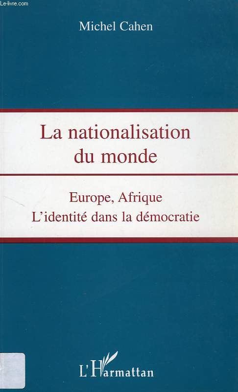 LA NATIONALISATION DU MONDE, EUROPE, AFRIQUE, L'IDENTITE DANS LA DEMOCRATIE