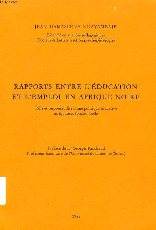 RAPPORTS ENTRE L'EDUCATION ET L'EMPLOI EN AFRIQUE NOIRE, ROLE ET RESPONSABILITES D'UNE POLITIQUE EDUCATIVE ADEQUATE ET FONCTIONNELLE (THESE)