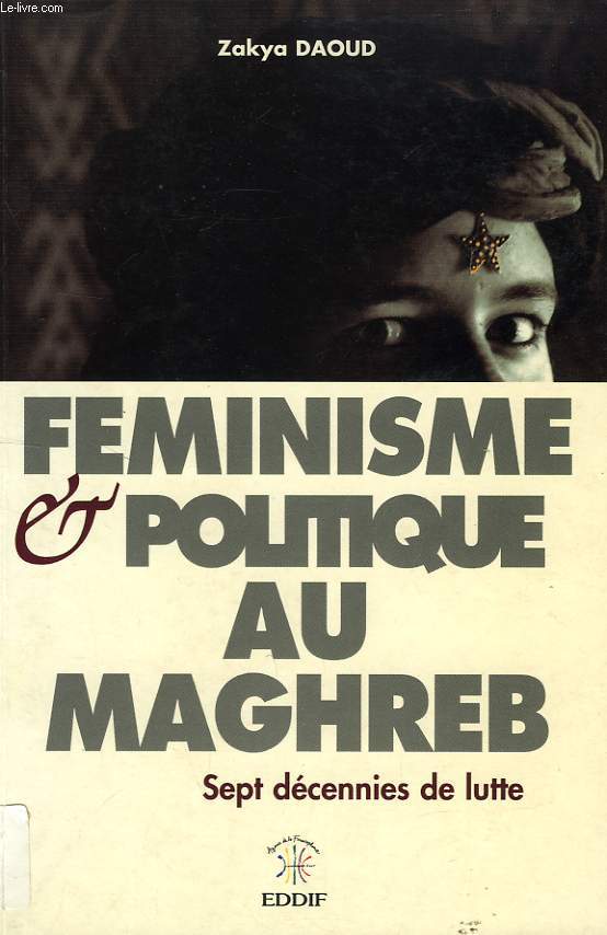 FEMINISME ET POLITIQUE AU MAGHREB, SEPT DECENNIES DE LUTTE