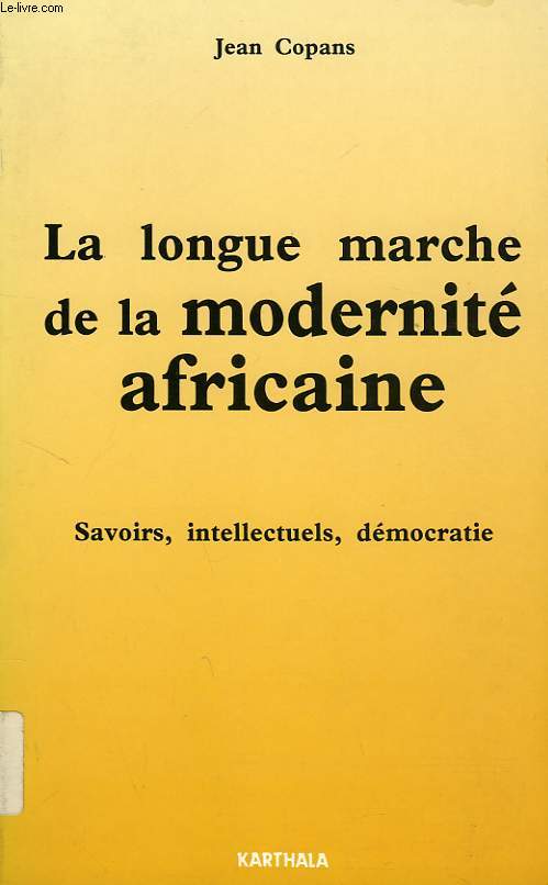 LA LONGUE MARCHE DE LA MODERNITE AFRICAINE, SAVOIRS, INTELLECTUELS, DEMOCRATIE
