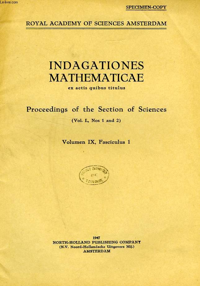 INDAGATIONES MATHEMATICAE EX ACTIS QUIBUS TITULUS, PROCEEDINGS OF THE SECTION OF SCIENCES (VOL. L, N 1-2), VOL. IX, FASC. 1