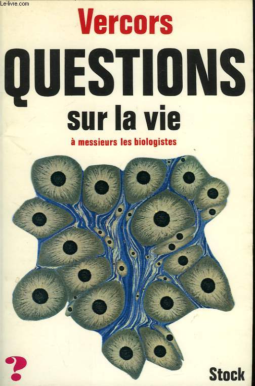 QUESTIONS SUR LA VIE A MESSIEURS LES BIOLOGISTES