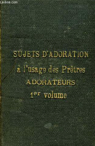 SUJETS D'ADORATION A L'USAGE DES PRETRES ADORATEURS, 1er VOLUME