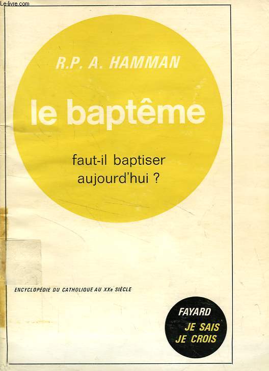 LE BAPTEME, FAUT-IL BAPTISER AUJOURD'HUI ?