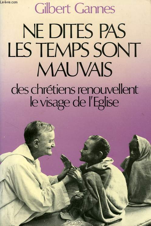 NE DITES PAS LES TEMPS SONT MAUVAIS, DES CHRETIENS RENOUVELLENT LE VISAGE DE L'EGLISE