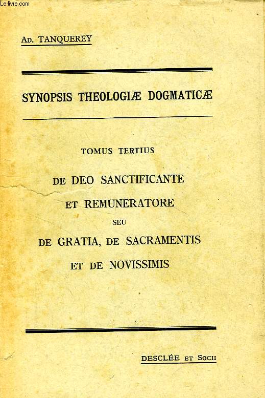 SYNOPSIS THEOLOGIAE DOGMATICAE, TOMUS III: DE DEO SANCTIFICANTE ET REMUNERATORE, SEU DE GRATIA, DE SACRAMENTIS ET DE NOVISSIMIS