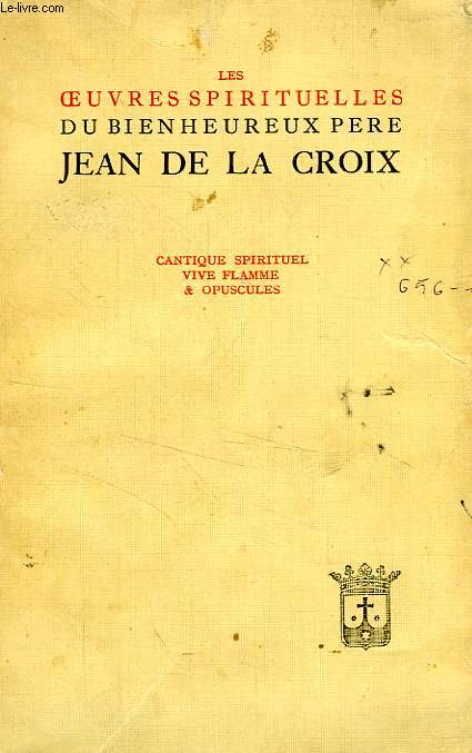 LES OEUVRES SPIRITUELLES DU BIENHEUREUX PERE JEAN DE LA CROIX, TOME II, CANTIQUE SPIRITUEL, VIVE FLAMME & OPUSCULES