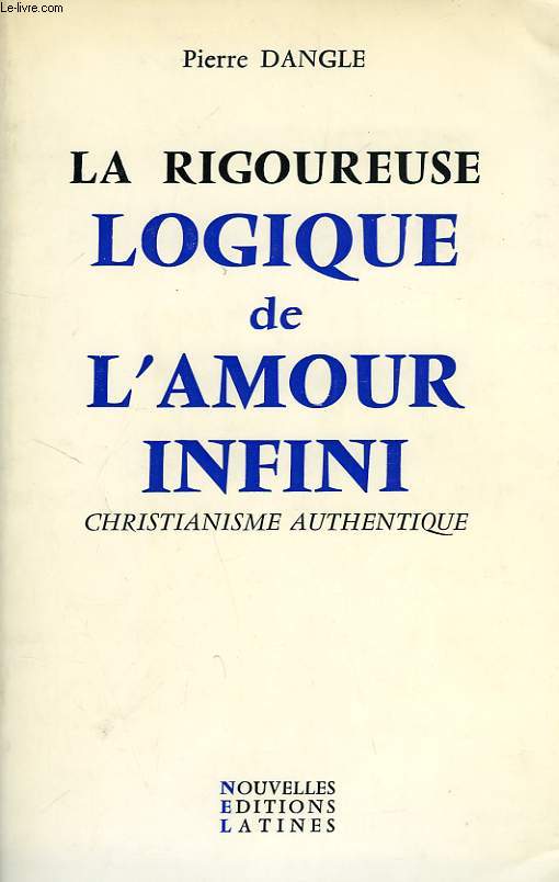 LA RIGOUREUSE LOGIQUE DE L'AMOUR INFINI, CHRISTIANISME AUTHENTIQUE