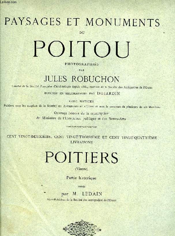 PAYSAGES ET MONUMENTS DU POITOU, 119e, 120e, 121e, 122e, 123e & 124e LIVRAISONS: POITIERS (VIENNE), PARTIES GEOGRAPHIE ET HISTORIQUE