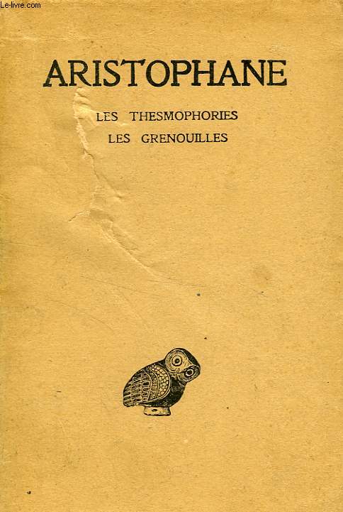 ARISTOPHANE, TOME IV, LES THESMOPHORIES, LES GRENOUILLES