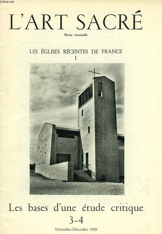 L'ART SACRE, N 3-4, NOV.-DEC. 1956, LES EGLISES RECENTES DE FRANCE, I, LES BASES D'UNE ETUDE CRITIQUE