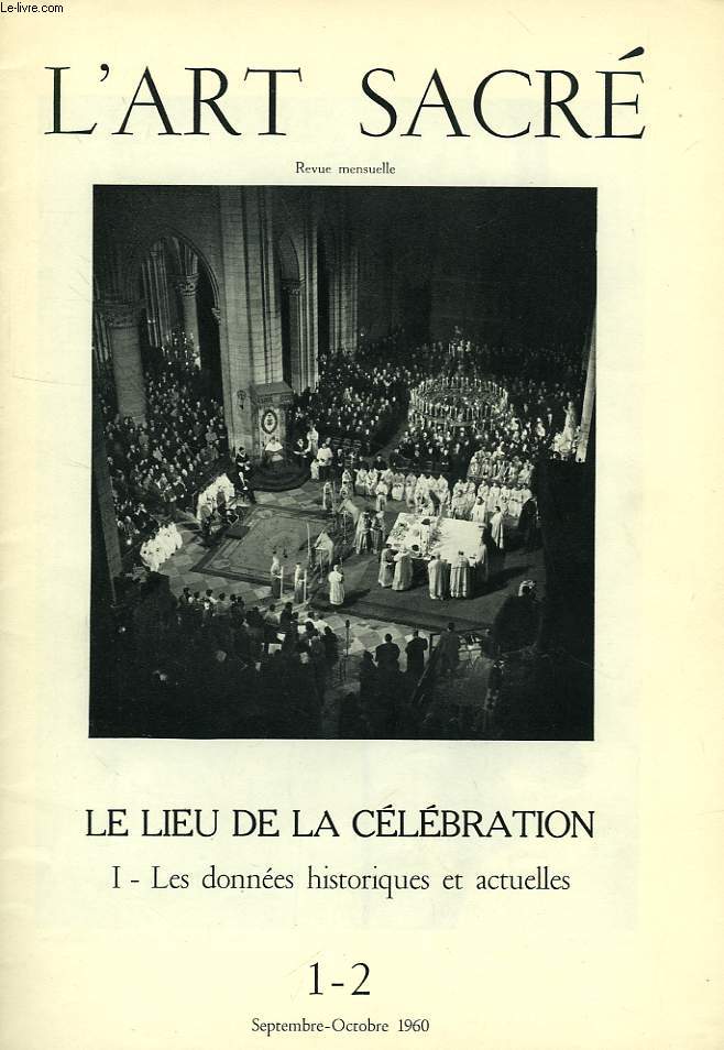 L'ART SACRE, N 1-2, SEPT.-OCT. 1960, LE LIEU DE LA CELEBRATION, I. LES DONNEES HISTORIQUES ET ACTUELLES