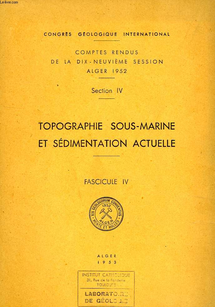 CONGRES GEOLOGIQUE INTERNATIONAL, XIXe SESSION, ALGER 1952, SECTION IV, TOPOGRAPHIE SOUS-MARINE ET SEDIMENTATION ACTUELLE, FASC. IV