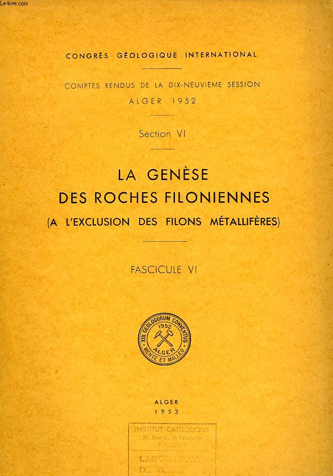 CONGRES GEOLOGIQUE INTERNATIONAL, XIXe SESSION, ALGER 1952, SECTION VI, LA GENESE DES ROCHES FILONIENNES (A L'EXCLUSION DES FILONS METALLIFERES, FASC. VI
